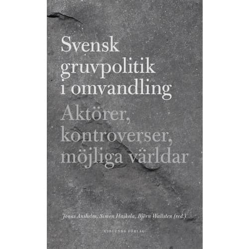 Svensk gruvpolitik i omvandling : Aktörer, kontroverser, möjliga världar (bok, danskt band)