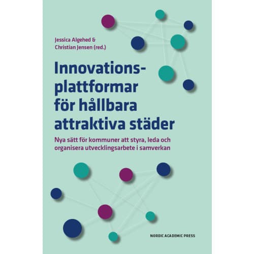 Innovationsplattformar för hållbara attraktiva städer : nya sätt för kommuner att styra, leda och organisera utvecklingsarbete i samverkan