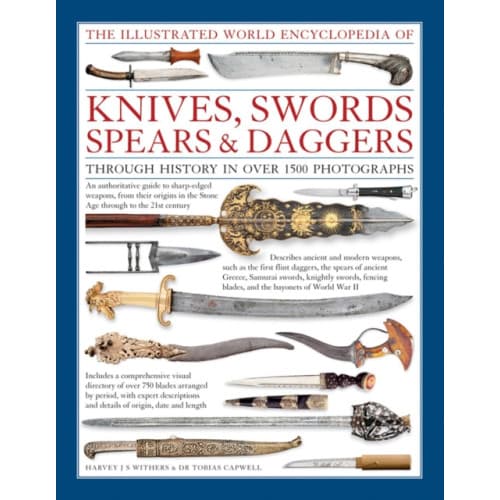 The Illustrated World Encyclopedia of Knives, Swords, Spears & Daggers: Through History In Over 1500 Photographs (inbunden, eng)