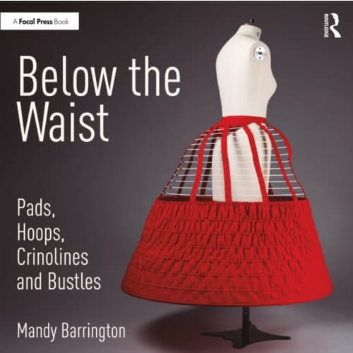 Below the Waist: Pads, Hoops, Crinolines and Bustles (häftad, eng)