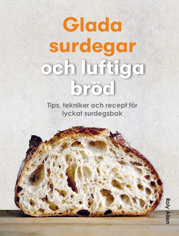 Glada Surdegar Och Luftiga Bröd - Tips, Tekniker Och Recept För Lyckat Surdegsbak (Bok / Inbunden)