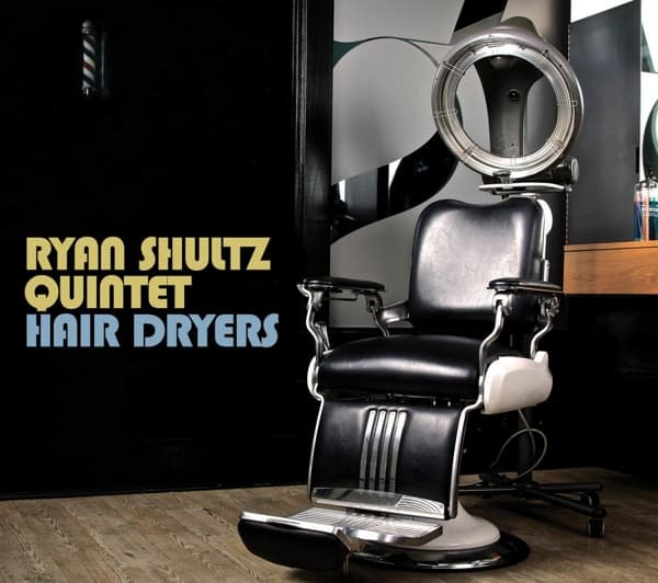 Ryan Shultz Quintet: Hair Dryers