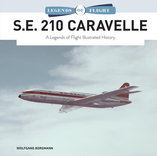 S.e. 210 Caravelle - A Legends of Flight Illustrated History
