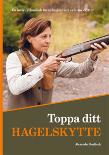 Toppa ditt hagelskytte : en instruktionsbok för nybörjare och erfarna skyttar