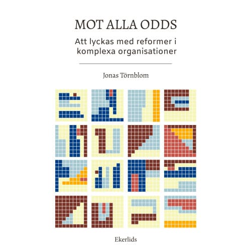 Mot alla odds : att lyckas med reformer i komplexa organisationer (bok, kartonnage)